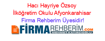 Hacı+Hayriye+Özsoy+İlköğretim+Okulu+Afyonkarahisar Firma+Rehberim+Üyesidir!