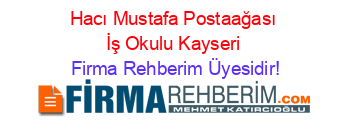 Hacı+Mustafa+Postaağası+İş+Okulu+Kayseri Firma+Rehberim+Üyesidir!