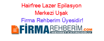 Hairfree+Lazer+Epilasyon+Merkezi+Uşak Firma+Rehberim+Üyesidir!