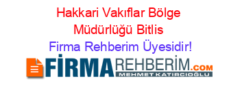Hakkari+Vakıflar+Bölge+Müdürlüğü+Bitlis Firma+Rehberim+Üyesidir!