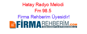 Hatay+Radyo+Melodi+Fm+98.5 Firma+Rehberim+Üyesidir!