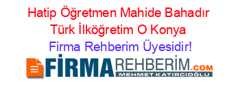 Hatip+Öğretmen+Mahide+Bahadır+Türk+İlköğretim+O+Konya Firma+Rehberim+Üyesidir!