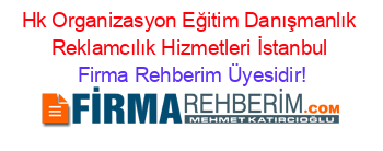 Hk+Organizasyon+Eğitim+Danışmanlık+Reklamcılık+Hizmetleri+İstanbul Firma+Rehberim+Üyesidir!