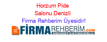 Horzum+Pide+Salonu+Denizli Firma+Rehberim+Üyesidir!
