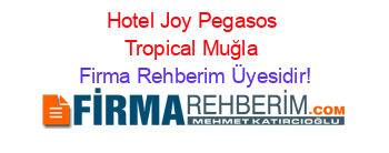 Hotel+Joy+Pegasos+Tropical+Muğla Firma+Rehberim+Üyesidir!