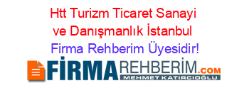 Htt+Turizm+Ticaret+Sanayi+ve+Danışmanlık+İstanbul Firma+Rehberim+Üyesidir!