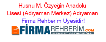 Hüsnü+M.+Özyeğin+Anadolu+Lisesi+(Adıyaman+Merkez)+Adıyaman Firma+Rehberim+Üyesidir!