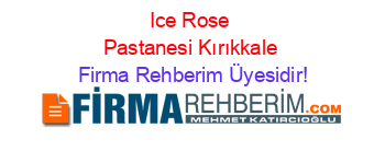 Ice+Rose+Pastanesi+Kırıkkale Firma+Rehberim+Üyesidir!