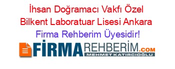 İhsan+Doğramacı+Vakfı+Özel+Bilkent+Laboratuar+Lisesi+Ankara Firma+Rehberim+Üyesidir!