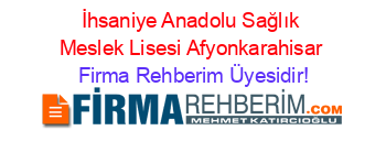 İhsaniye+Anadolu+Sağlık+Meslek+Lisesi+Afyonkarahisar Firma+Rehberim+Üyesidir!