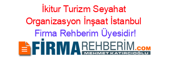 İkitur+Turizm+Seyahat+Organizasyon+İnşaat+İstanbul Firma+Rehberim+Üyesidir!