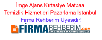 İmge+Ajans+Kırtasiye+Matbaa+Temizlik+Hizmetleri+Pazarlama+İstanbul Firma+Rehberim+Üyesidir!