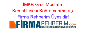 İMKB+Gazi+Mustafa+Kemal+Lisesi+Kahramanmaraş Firma+Rehberim+Üyesidir!