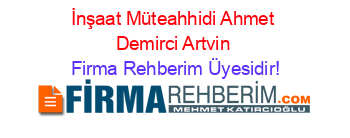 İnşaat+Müteahhidi+Ahmet+Demirci+Artvin Firma+Rehberim+Üyesidir!