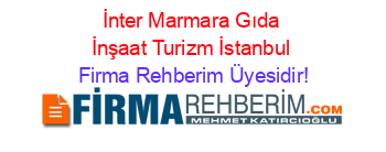 İnter+Marmara+Gıda+İnşaat+Turizm+İstanbul Firma+Rehberim+Üyesidir!