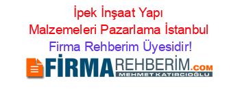 İpek+İnşaat+Yapı+Malzemeleri+Pazarlama+İstanbul Firma+Rehberim+Üyesidir!