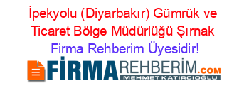 İpekyolu+(Diyarbakır)+Gümrük+ve+Ticaret+Bölge+Müdürlüğü+Şırnak Firma+Rehberim+Üyesidir!