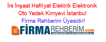 İrs+İnşaat+Hafriyat+Elektrik+Elektronik+Oto+Yedek+Kimyevi+İstanbul Firma+Rehberim+Üyesidir!