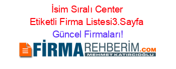 İsim+Sıralı+Center+Etiketli+Firma+Listesi3.Sayfa Güncel+Firmaları!
