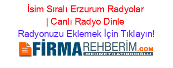İsim+Sıralı+Erzurum+Radyolar+|+Canlı+Radyo+Dinle Radyonuzu+Eklemek+İçin+Tıklayın!