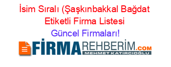İsim+Sıralı+(Şaşkınbakkal+Bağdat+Etiketli+Firma+Listesi Güncel+Firmaları!