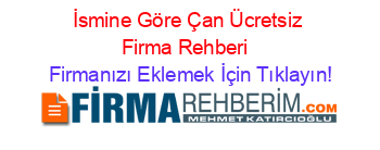 İsmine+Göre+Çan+Ücretsiz+Firma+Rehberi+ Firmanızı+Eklemek+İçin+Tıklayın!