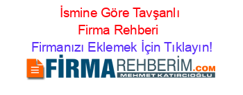 İsmine+Göre+Tavşanlı+Firma+Rehberi+ Firmanızı+Eklemek+İçin+Tıklayın!