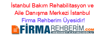 İstanbul+Bakım+Rehabilitasyon+ve+Aile+Danışma+Merkezi+İstanbul Firma+Rehberim+Üyesidir!