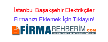 İstanbul+Başakşehir+Elektrikçiler Firmanızı+Eklemek+İçin+Tıklayın!
