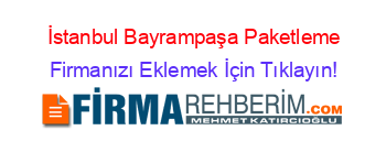 İstanbul+Bayrampaşa+Paketleme Firmanızı+Eklemek+İçin+Tıklayın!
