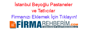 İstanbul+Beyoğlu+Pastaneler+ve+Tatlıcılar Firmanızı+Eklemek+İçin+Tıklayın!