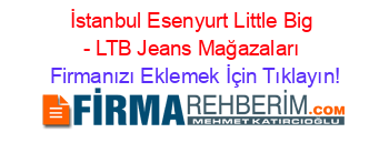 İstanbul+Esenyurt+Little+Big+-+LTB+Jeans+Mağazaları Firmanızı+Eklemek+İçin+Tıklayın!