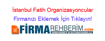 İstanbul+Fatih+Organizasyoncular Firmanızı+Eklemek+İçin+Tıklayın!