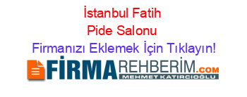 İstanbul+Fatih+Pide+Salonu Firmanızı+Eklemek+İçin+Tıklayın!