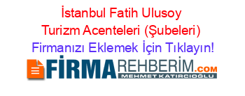 İstanbul+Fatih+Ulusoy+Turizm+Acenteleri+(Şubeleri) Firmanızı+Eklemek+İçin+Tıklayın!