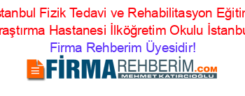 İstanbul+Fizik+Tedavi+ve+Rehabilitasyon+Eğitim+Araştırma+Hastanesi+İlköğretim+Okulu+İstanbul Firma+Rehberim+Üyesidir!