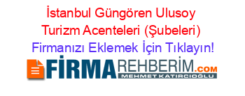 İstanbul+Güngören+Ulusoy+Turizm+Acenteleri+(Şubeleri) Firmanızı+Eklemek+İçin+Tıklayın!