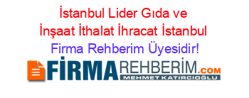 İstanbul+Lider+Gıda+ve+İnşaat+İthalat+İhracat+İstanbul Firma+Rehberim+Üyesidir!