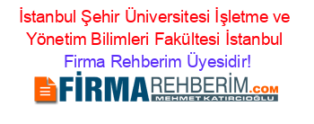 İstanbul+Şehir+Üniversitesi+İşletme+ve+Yönetim+Bilimleri+Fakültesi+İstanbul Firma+Rehberim+Üyesidir!