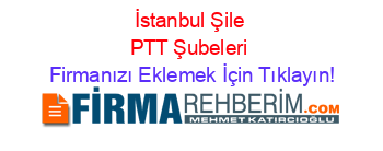 İstanbul+Şile+PTT+Şubeleri Firmanızı+Eklemek+İçin+Tıklayın!