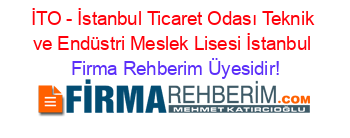 İTO+-+İstanbul+Ticaret+Odası+Teknik+ve+Endüstri+Meslek+Lisesi+İstanbul Firma+Rehberim+Üyesidir!