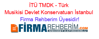 İTÜ+TMDK+-+Türk+Musikisi+Devlet+Konservatuarı+İstanbul Firma+Rehberim+Üyesidir!