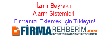 İzmir+Bayraklı+Alarm+Sistemleri Firmanızı+Eklemek+İçin+Tıklayın!