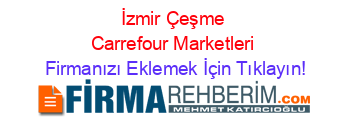 İzmir+Çeşme+Carrefour+Marketleri Firmanızı+Eklemek+İçin+Tıklayın!