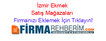 İzmir+Ekmek+Satış+Mağazaları Firmanızı+Eklemek+İçin+Tıklayın!