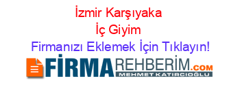 İzmir+Karşıyaka+İç+Giyim Firmanızı+Eklemek+İçin+Tıklayın!