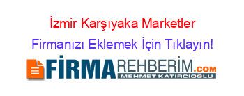 İzmir+Karşıyaka+Marketler Firmanızı+Eklemek+İçin+Tıklayın!