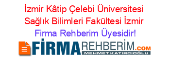 İzmir+Kâtip+Çelebi+Üniversitesi+Sağlık+Bilimleri+Fakültesi+İzmir Firma+Rehberim+Üyesidir!