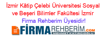 İzmir+Kâtip+Çelebi+Üniversitesi+Sosyal+ve+Beşeri+Bilimler+Fakültesi+İzmir Firma+Rehberim+Üyesidir!
