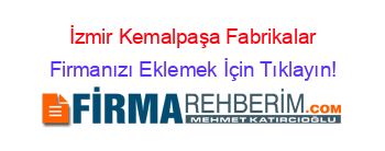 İzmir+Kemalpaşa+Fabrikalar Firmanızı+Eklemek+İçin+Tıklayın!